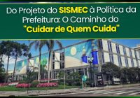 SISMEC INFORMA DO PROJETO À POLÍTICA, O CAMINHO DO “CUIDAR DE QUEM CUIDA”